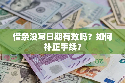 济南借条没写日期有效吗？如何补正手续？