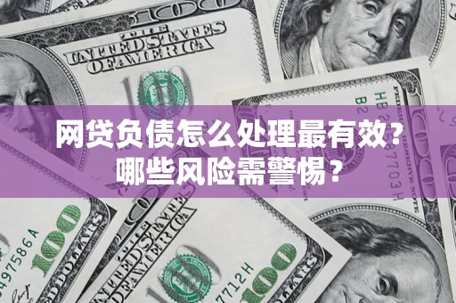 济南网贷负债怎么处理最有效？哪些风险需警惕？