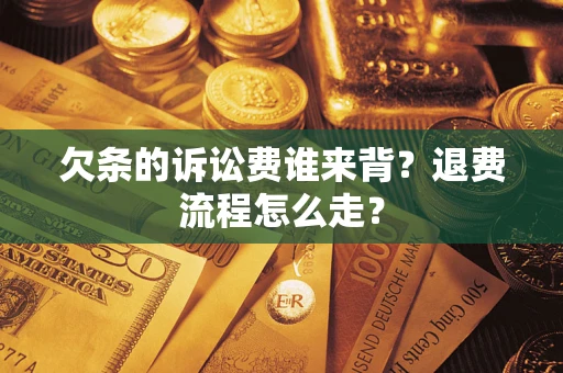 济南欠条的诉讼费谁来背？退费流程怎么走？