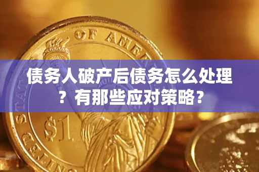 济南债务人破产后债务怎么处理？有那些应对策略？