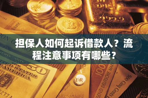 济南担保人如何起诉借款人？流程注意事项有哪些？