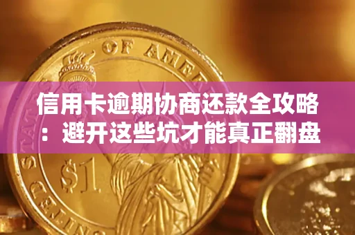 济南信用卡逾期协商还款全攻略：避开这些坑才能真正翻盘
